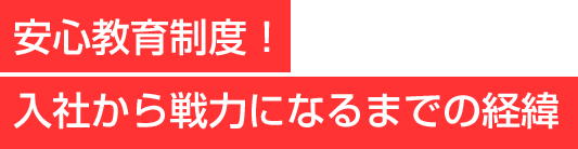 安心教育制度！入社から戦力になるまでの経緯